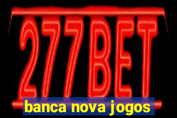 banca nova jogos